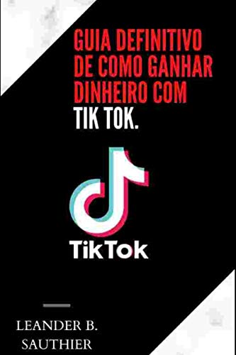 Guia Definitivo de Como Ganhar Dinheiro com TIKTOK