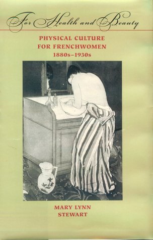 For Health and Beauty: Physical Culture for Frenchwomen, 1880S-1930s