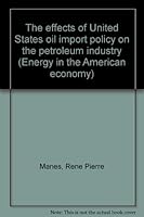 The Effects of United States Oil Import Policy on the Petroleum Industry 0405119992 Book Cover