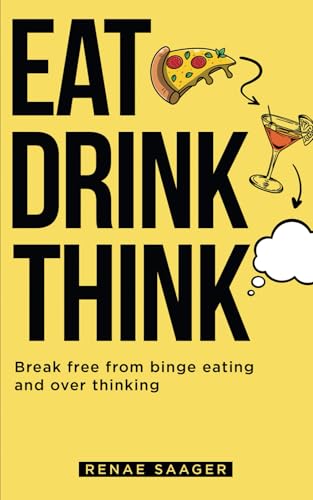 Eat Drink Think: Break Free From Binge Eating and Over Thinking