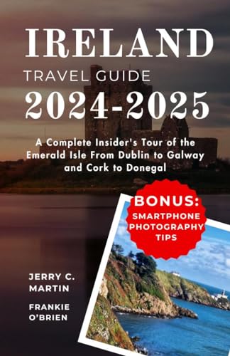 Ireland Travel Guide 2024 - 2025: A Complete Insider's Tour of the Emerald Isle from Dublin to Galway and Cork to Donegal