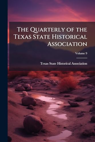 The Quarterly of the Texas State Historical Association; Volume 9