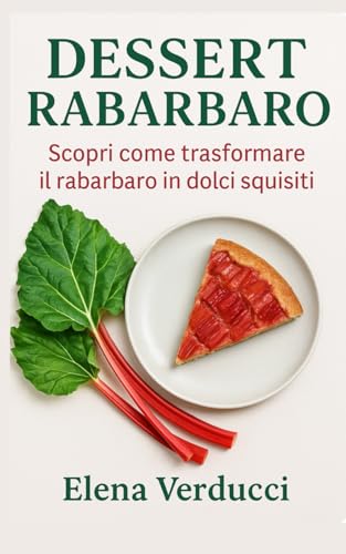 Dessert Rabarbaro: Guida completa per creare deliziosi dessert con il rabarbaro