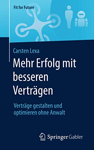 Mehr Erfolg mit besseren Verträgen: Verträge gestalten und optimieren ohne Anwalt (Fit for Future) Mehr Erfolg mit besseren Verträgen: Verträge gestalten und optimieren ohne Anwalt (Fit for Future)