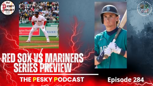 The Pesky Podcast Red Sox vs Mariners Series Preview