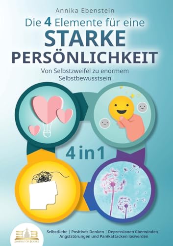 Die 4 Elemente fuer eine starke Persoenlichkeit - Von Selbstzweifel zu enormem Selbstbewusstsein: Selbstliebe Positives Denken D