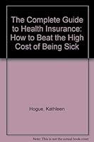 The Complete Guide to Health Insurance: How to Beat the High Cost of Being Sick 0380707853 Book Cover