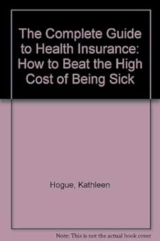 Paperback The Complete Guide to Health Insurance: How to Beat the High Cost of Being Sick Book