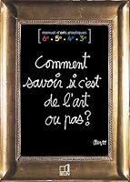 Comment savoir si c'est de l'art ou pas ?: Manuel d'Arts plastiques 6e / 5e / 4e / 3e 2701125448 Book Cover