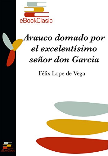 Arauco domado por el excelentísimo señor don García Hurtado de Mendoza (Anotado) (Spanish Edition)