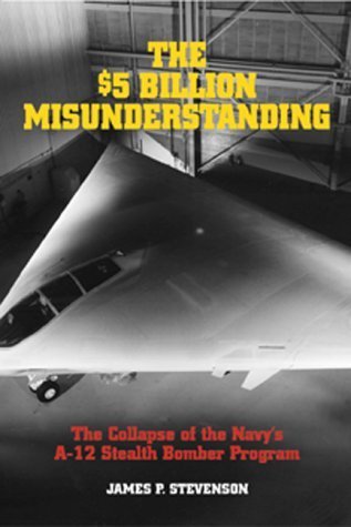 The $5 Billion Misunderstanding: The Collapse of the Navy's A-12 Stealth Bomber Program