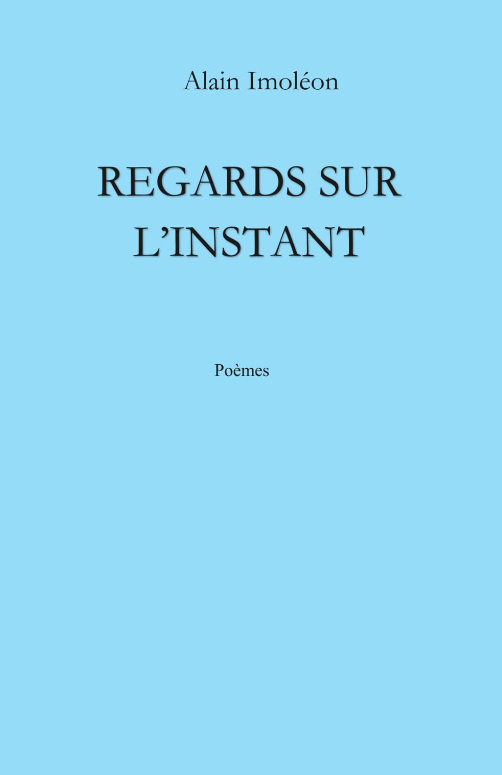 REGARDS SUR L'INSTANT: Poèmes.