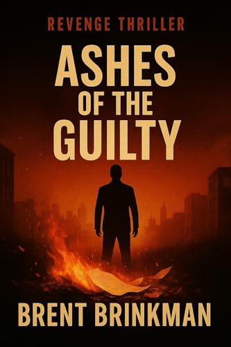 Ashes Of The Guilty: Revenge Thriller Series Book 1 (Revenge Thiller Series)