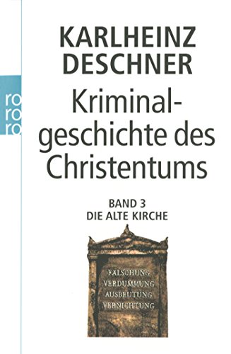 Kriminalgeschichte des Christentums: Die Alte Kirche: Die Alte Kirche: Fälschung, Verdummung, Ausbe Kriminalgeschichte des Christentums: Die Alte Kirche: Die Alte Kirche: Fälschung, Verdummung, Ausbe
