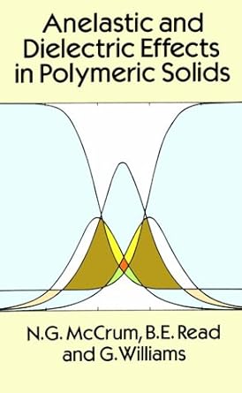 Anelastic and Dielectric Effects in Polymeric Solids: McCrum, N. G ...