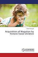 Acquisition of Negation by Yemeni-Taizzi Children 3659749044 Book Cover
