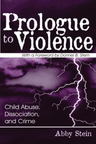 Prologue to Violence: Child Abuse, Dissociation, and Crime (Psychoanalysis in a New Key Book Series)      1st Edition