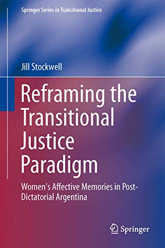 Reframing the Transitional Justice Paradigm: Women's Affective Memories in Post-Dictatorial Argentina (Springer Series in Transitional Justice, 10)