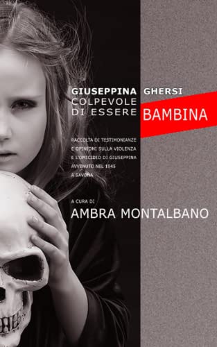  Giuseppina Ghersi - Colpevole di essere bambina: Stuprata torturata e uccisa durante l\'epoca partigiana
