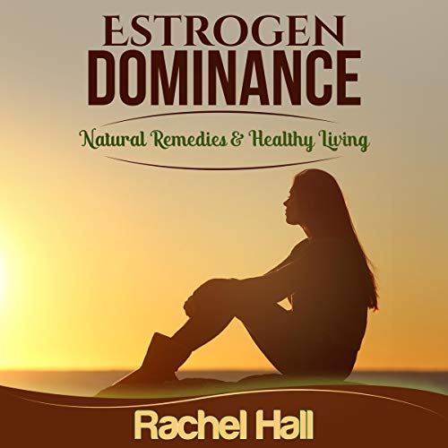 Estrogen Dominance Natural Remedies & Healthy Living (Audible Audio