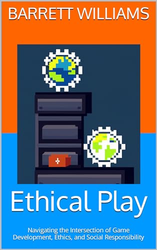 Ethical Play: Navigating the Intersection of Game Development, Ethics, and Social Responsibility (Gamecraft Chronicles: A Journey into Game Development) (English Edition)