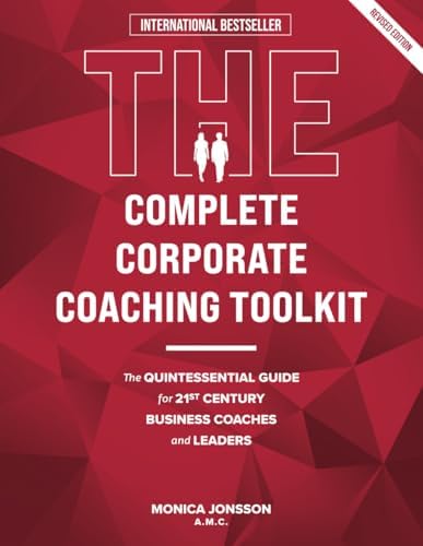 The Complete Corporate Coaching Toolkit: The Quintessential Guide for 21st Century Business Coaches and Leaders