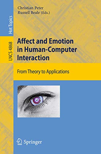 Affect and Emotion in Human-Computer Interaction: From Theory to Applications (Information Systems and Applications,...