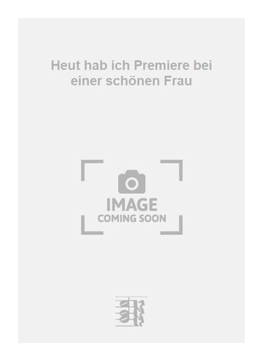 Heut hab ich Premiere bei einer schönen Frau. Vocal And Piano.