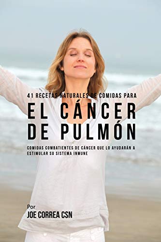 Portada de 41 Recetas Naturales de Comidas Para El Cáncer de Pulmón: Comidas Combatientes de Cáncer Que Lo Ayudarán A Estimular Su Sistema Inmune