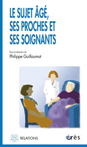 Télécharger Le sujet âgé, ses proches et ses soignants (Relations) Francais PDF