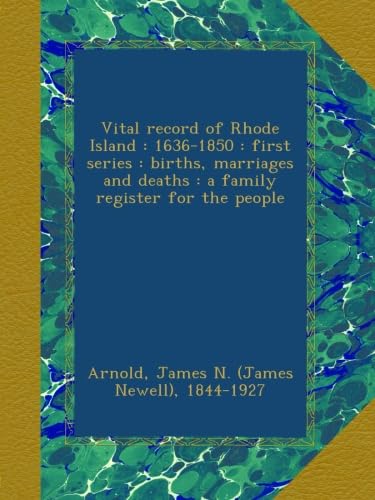 Vital record of Rhode Island : 1636-1850 : first series : births, marriages and deaths : a family register for the people