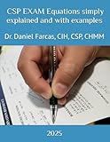 CSP EXAM Equations simply explained and with examples (The Certified Occupational and Environmental Health Professional by Dr. Daniel Farcas CIH, CSP, CHMM)