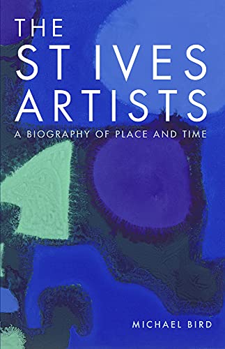 The St Ives Artists: New Edition: A Biography of Place and Time