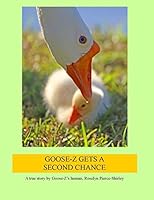 Goose-Z Gets a Second Chance: A True Story by Goose-Z's Human, Roselyn Pierce-Shirley 1519210817 Book Cover