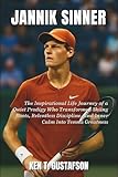 Jannik Sinner Biography: The Inspirational Life Journey of a Quiet Prodigy Who Transformed Skiing Roots, Relentless Discipline, and Inner Calm Into Tennis Greatness