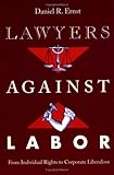 Lawyers against Labor: From Individual Rights to Corporate Liberalism (Working Class in American History)