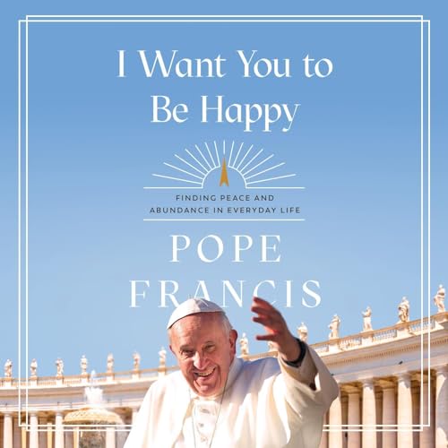 I Want You to Be Happy by Pope Francis episode artwork