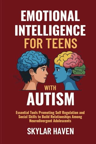 Emotional Intelligence for Teens with Autism: Essential Tools Promoting Self Regulation and Social Skills to Build Relationships