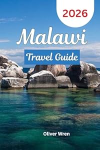 Malawi Travel Guide 2026: Explore the Warm Heart of Africa, including Top Lake Adventures, Safari Experiences, Itineraries, and Hidden Gems for every traveler