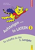  Aufsteigen in Latein 1: So schaffst du das erste Lernjahr: So schaffst du das 1. Lernjahr (Aufsteigen: Lernhilfen für HS/AHS Unterstufe und AHS Oberstufe)