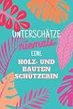 Unterschätze niemals eine Holz- und Bautenschützerin: Notizbuch inkl. To Do Liste | Das perfekte Geschenk | personalisiert für Frauen, die Schäden ... beseitigen | Geschenkidee | Geschenke | Beruf