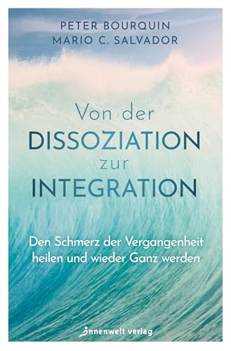 Von der Dissoziation zur Integration: Den Schmerz des Vergangenen heilen und wieder Ganz werden