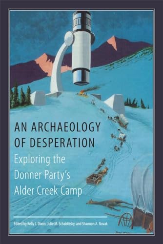 An Archaeology of Desperation: Exploring the Donner Party’s Alder Creek Camp