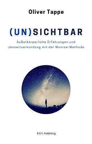 UNSICHTBAR: Außerkörperliche Erfahrungen und Jenseitserkundung mit d UNSICHTBAR: Außerkörperliche Erfahrungen und Jenseitserkundung mit d