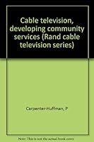 Cable television, developing community services (Rand cable television series) 0844802603 Book Cover