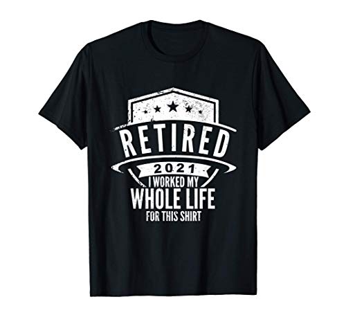 Retired 2021 Retirement Humor Gift I 2021 Retirement T-Shirt