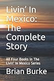 Livin€™ In Mexico: The Complete Story: All Four Books In The Livin€™ In Mexico Series