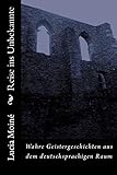Reise ins Unbekannte: Wahre Geistergeschichten aus dem deutschsprachigen Raum - Dr. Lucia Moiné