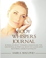 Body Whispers Journal: 8 Weeks Journey towards Unraveling the Emotional & Spiritual Root of Illness and Restoring Energy & Vitality 1512197491 Book Cover
