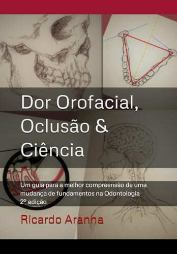 Dor Orofacial, Oclusão & Ciência: Um guia para a melhor compreensão de uma mudança de fundamentos na Odontologia - 2° edição (Portuguese Edition)